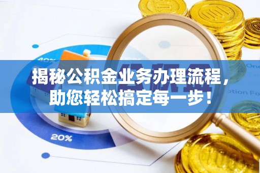 曲阳揭秘公积金业务办理流程，助您轻松搞定每一步！