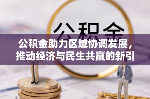 曲阳公积金助力区域协调发展，推动经济与民生共赢的新引擎