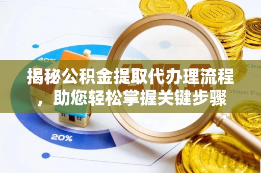 曲阳揭秘公积金提取代办理流程，助您轻松掌握关键步骤