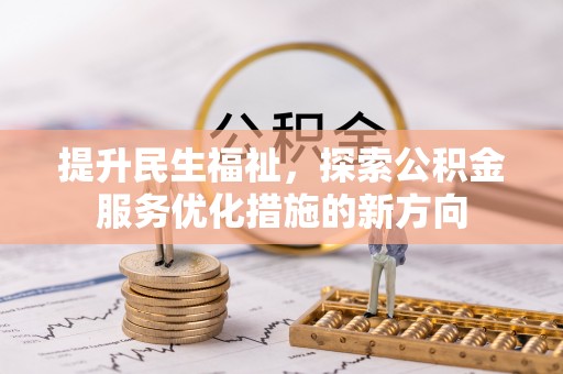 曲阳提升民生福祉，探索公积金服务优化措施的新方向