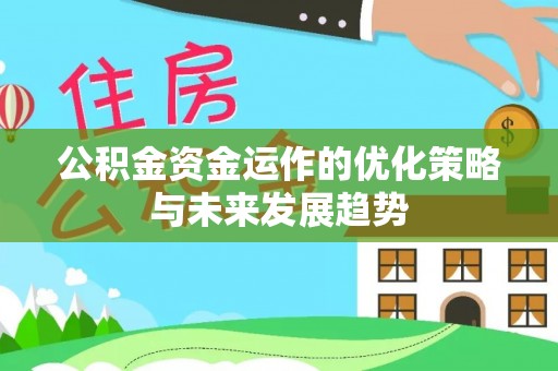 曲阳公积金资金运作的优化策略与未来发展趋势