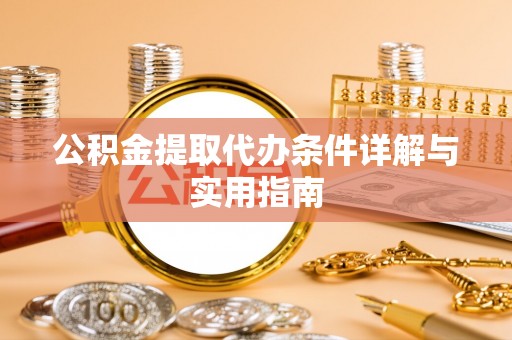 曲阳公积金提取代办条件详解与实用指南