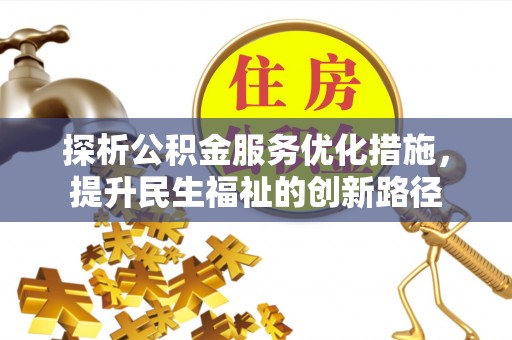 曲阳探析公积金服务优化措施，提升民生福祉的创新路径