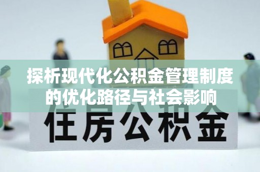 曲阳探析现代化公积金管理制度的优化路径与社会影响