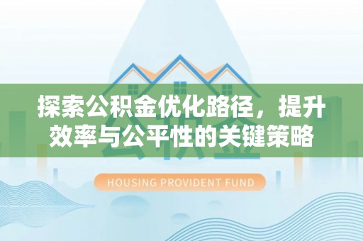 曲阳探索公积金优化路径，提升效率与公平性的关键策略