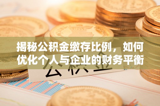 曲阳揭秘公积金缴存比例，如何优化个人与企业的财务平衡