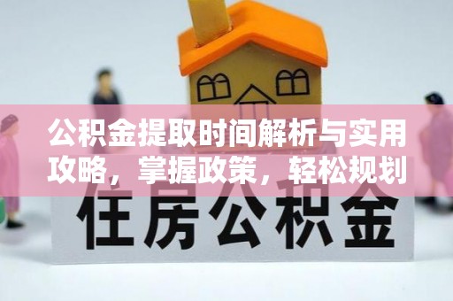 曲阳公积金提取时间解析与实用攻略，掌握政策，轻松规划未来