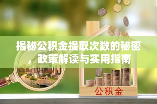 曲阳揭秘公积金提取次数的秘密，政策解读与实用指南