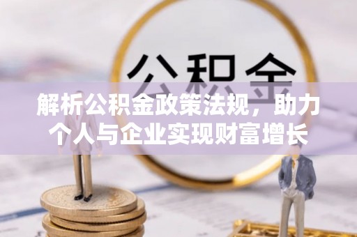 曲阳解析公积金政策法规，助力个人与企业实现财富增长