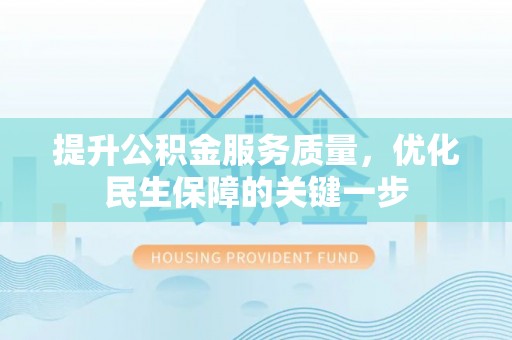 曲阳提升公积金服务质量，优化民生保障的关键一步