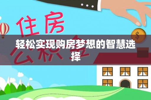 曲阳轻松实现购房梦想的智慧选择