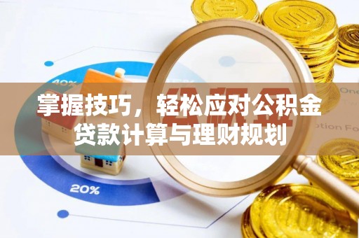 曲阳掌握技巧，轻松应对公积金贷款计算与理财规划