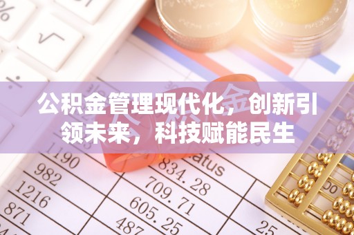 曲阳公积金管理现代化，创新引领未来，科技赋能民生