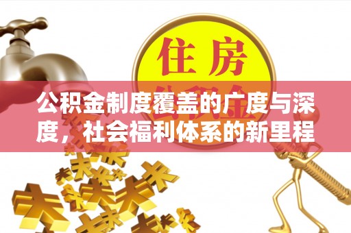 曲阳公积金制度覆盖的广度与深度，社会福利体系的新里程碑