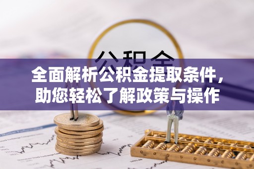 曲阳全面解析公积金提取条件，助您轻松了解政策与操作