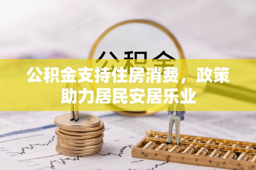 曲阳公积金支持住房消费，政策助力居民安居乐业
