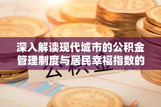 曲阳深入解读现代城市的公积金管理制度与居民幸福指数的关联