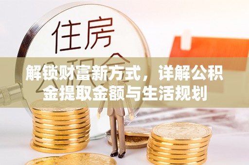 曲阳解锁财富新方式，详解公积金提取金额与生活规划