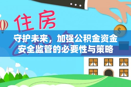 曲阳守护未来，加强公积金资金安全监管的必要性与策略