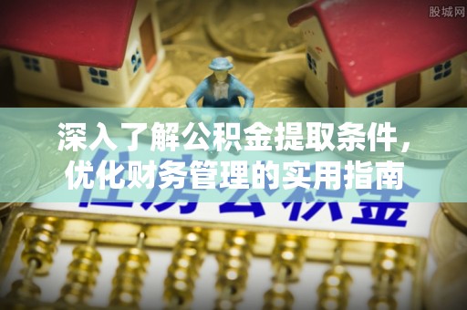 曲阳深入了解公积金提取条件，优化财务管理的实用指南