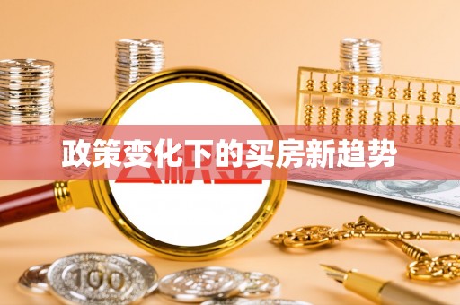 曲阳政策变化下的买房新趋势