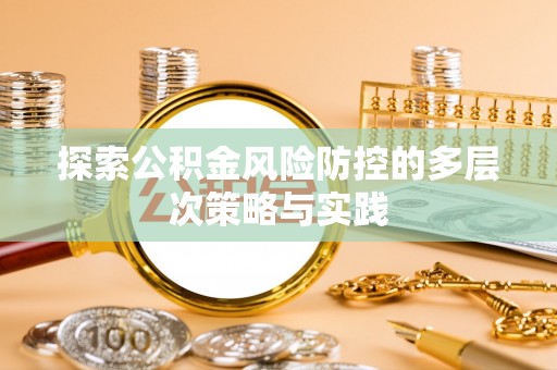 曲阳探索公积金风险防控的多层次策略与实践