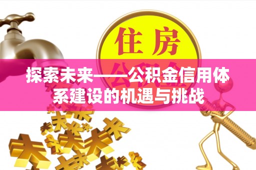 曲阳探索未来——公积金信用体系建设的机遇与挑战