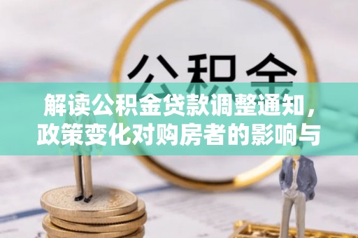 曲阳解读公积金贷款调整通知，政策变化对购房者的影响与应对策略