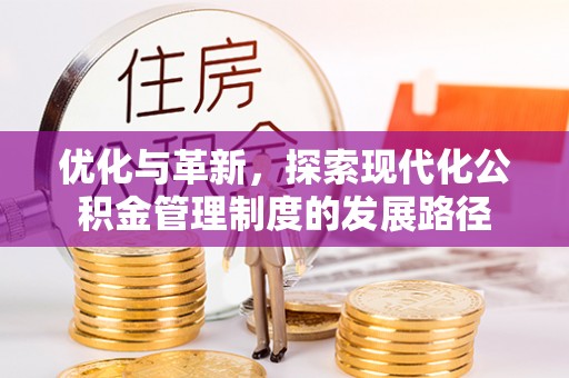 曲阳优化与革新，探索现代化公积金管理制度的发展路径
