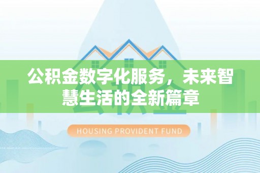 曲阳公积金数字化服务，未来智慧生活的全新篇章